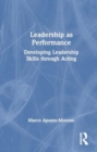 Leadership as Performance : Developing Leadership Skills through Acting - Book