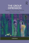 The Group Dimension : Capitalism, Group Analysis, and the World Yet to Come - Book