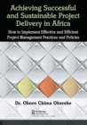 Achieving Successful and Sustainable Project Delivery in Africa : How to Implement Effective and Efficient Project Management Practices and Policies - Book