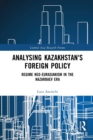 Analysing Kazakhstan's Foreign Policy : Regime neo-Eurasianism in the Nazarbaev era - Book