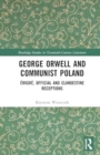 George Orwell and Communist Poland : Emigre, Official and Clandestine Receptions - Book