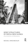 Spirit Structures of Papua New Guinea : Art and Architecture in the Kaiaimunucene - Book