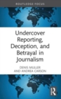 Undercover Reporting, Deception, and Betrayal in Journalism - Book