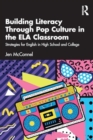 Building Literacy Through Pop Culture in the ELA Classroom : Strategies for English in High School and College - Book