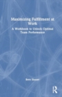 Maximizing Fulfillment at Work : A Workbook to Unlock Optimal Team Performance - Book