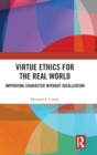 Virtue Ethics for the Real World : Improving Character without Idealization - Book