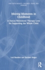 Moving Moments in Childhood : A Dance/Movement Therapy Lens for Supporting the Whole Child - Book