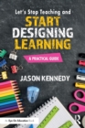 Let's Stop Teaching and Start Designing Learning : A Practical Guide - Book