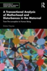 A Transactional Analysis of Motherhood and Disturbances in the Maternal : From Pre-conception to Human Being - Book