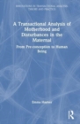 A Transactional Analysis of Motherhood and Disturbances in the Maternal : From Pre-conception to Human Being - Book