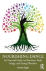 Nourishing Dance : An Essential Guide on Nutrition, Body Image, and Eating Disorders - Book