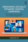 Designing Socially Dynamic Digital Learning : Technologies and Strategies for Student Engagement - Book