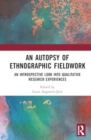 An Autopsy of Ethnographic Fieldwork : An Introspective Look into Qualitative Research Experiences - Book
