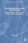 Understanding Adolescents’ Political Agency : Examining How Political Interest Shapes Political Development - Book