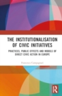 The Institutionalisation of Civic Initiatives : Practices, Public Effects and Models of Direct Civic Action in Europe - Book