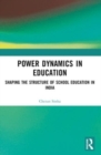 Power Dynamics in Education : Shaping the Structure of School Education in India - Book