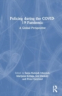 Policing during the COVID-19 Pandemic : A Global Perspective - Book