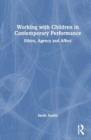 Working with Children in Contemporary Performance : Ethics, Agency and Affect - Book