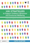 100 Strategies to Support Children’s Behaviour and Emotional Wellbeing : A Practical Toolkit for the School Year - Book