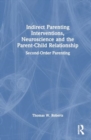 Indirect Parenting Interventions, Neuroscience and the Parent-Child Relationship : Second-Order Parenting - Book