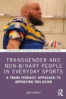 Transgender and Non-Binary People in Everyday Sport : A Trans Feminist Approach to Improving Inclusion - Book