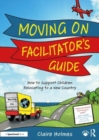 Moving On Facilitator’s Guide : How to Support Children Relocating to a New Country - Book