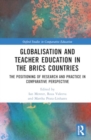 Globalisation and Teacher Education in the BRICS Countries : The Positioning of Research and Practice in Comparative Perspective - Book