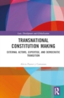 Transnational Constitution Making : External Actors, Expertise, and Democratic Transition - Book