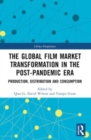 The Global Film Market Transformation in the Post-Pandemic Era : Production, Distribution and Consumption - Book