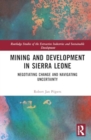 Mining and Development in Sierra Leone : Negotiating Change and Navigating Uncertainty - Book