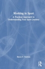 Working in Sport : A Practical Approach to Understanding Your Sport Journey - Book