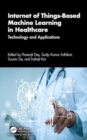 Internet of Things-Based Machine Learning in Healthcare : Technology and Applications - Book