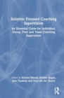 Solution Focused Coaching Supervision : An Essential Guide for Individual, Group, Peer and Team Coaching Supervision - Book