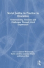 Social Justice in Practice in Education : Understanding Tensions and Challenges Through Lived Experiences - Book