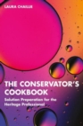 The Conservator's Cookbook : Solution Preparation for the Heritage Professional - Book