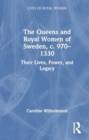 The Queens and Royal Women of Sweden, c. 970–1330 : Their Lives, Power, and Legacy - Book