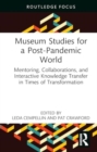Museum Studies for a Post-Pandemic World : Mentoring, Collaborations, and Interactive Knowledge Transfer in Times of Transformation - Book