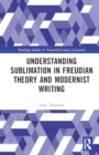 Understanding Sublimation in Freudian Theory and Modernist Writing - Book