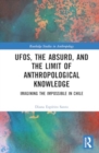 UFOs, The Absurd, and The Limit of Anthropological Knowledge : Imagining the Impossible in Chile - Book