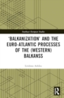 ‘Balkanization’ and the Euro-Atlantic Processes of the (Western) Balkans : Back to the Future - Book