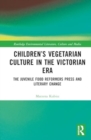 Children’s Vegetarian Culture in the Victorian Era : The Juvenile Food Reformers Press and Literary Change - Book