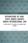 Reparations by Non-State Armed Groups under International Law : From Conflict to Repair in Colombia and Beyond - Book
