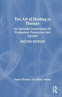 The Art of Holding in Therapy : An Essential Intervention for Postpartum Depression and Anxiety - Book