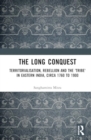 The Long Conquest : Territorialisation, Rebellion and the 'Tribe' in Eastern India, circa 1760 to 1900 - Book