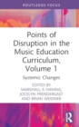 Points of Disruption in the Music Education Curriculum, Volume 1 : Systemic Changes - Book