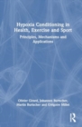 Hypoxia Conditioning in Health, Exercise and Sport : Principles, Mechanisms and Applications - Book