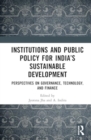 Institutions and Public Policy for India’s Sustainable Development : Perspectives on Governance, Technology, and Finance - Book