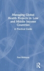 Managing Global Health Projects in Low and Middle-Income Countries : A Practical Guide - Book