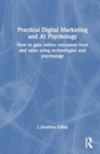 Practical Digital Marketing and AI Psychology : How to gain online consumer trust and sales using technologies and psychology - Book