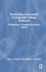Becoming a Successful Community College Professor : Navigating a Changing Academic World - Book